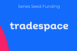 Why we Invested in Tradespace