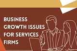 You need to Know Business Growth issues for Services Firms