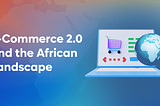 E-Commerce 2.0 and the African Landscape