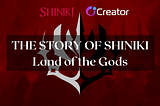 INTRODUCING AN APPEALING NAME: SHINIKI — THE LAND OF GODS