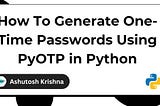 How To Generate OTPs Using PyOTP in Python