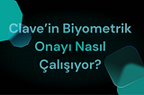 Clave’in Biyometrik Onay Mekanizması Nasıl Çalışıyor?