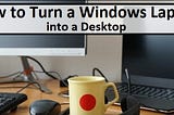 How to Turn a Windows Laptop into a Desktop