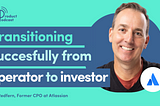 Atlassian Former CPO on Transitioning successfully from operator to investor | Joff Redfern | E224…