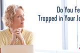 Do You Feel Trapped In Your Job