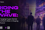 Riding the Wave: The Surging Crypto Market and ICTech’s Role in Shaping the Future