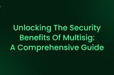 Unlocking the Security Benefits of Multisig: A Comprehensive Guide