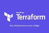 Terraform, sua infraestrutura como código.