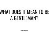 What Does It Mean To Be A Gentleman?