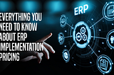 Everything You Need to Know About ERP Implementation Pricing