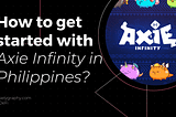 How to get started with Axie Infinity in the Philippines? | Mielygraphy