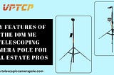 Key Features of the 10M ME Telescoping Camera Pole for Real Estate Pros