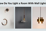 How Do You Light a Room With Wall Lights