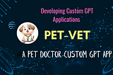 Developing a PetVet: A custom GPT application with no-code!