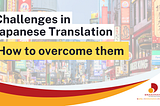 Common Challenges in Japanese Translation and How to Overcome Them