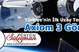 Türkiye’nin ilk uzay tecrübesi Axiom 3 Görevi