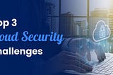 Unveiling Cloud Vulnerabilities: Top 3 Security Concerns