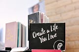 Create a life you love