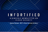 Infortified — A Bi-weekly LinkedIn newsletter on cloud security topic