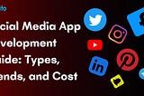 Social Media App Development Guide: Types, Trends, and Cost