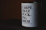 Fuck the Romans, but Carpe Diem