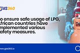 Ensuring Safe LPG Usage in Africa: Regulations and Safety Measures