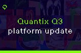 Quantix Q3 Platform update