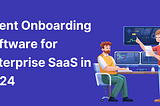 Best Client Onboarding Software for Enterprise SaaS Businesses in 2024