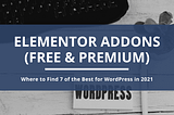 5 Best Elementor Addons for WordPress 2021(Free & Premium)