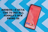 Android 12 beta: Tips to Install Google’s New Phone OS