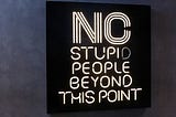 Why I Believe All My Customers Are Stupid