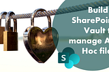 Build a SharePoint Online Vault to manage Ad Hoc files