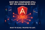 Why Big Companies Still Bet On Angular in 2025 (And You Should Too)