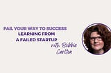 Learning From a Failed Startup with Bobbie Carlton