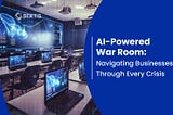 AI-Powered War Room: Navigating Businesses Through Every Crisis