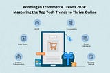 Winning in Ecommerce Trends 2024: Mastering the Top Tech Trends to Thrive Online