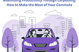 Carpooling to Increase Productivity: Advice for a Smoother Commute