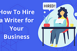 5 Tips for Hiring a Writer for Your Business — People First Content