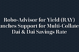 Robo-Advisor for Yield (RAY) Launches Support for Multi-Collateral Dai & Dai Savings Rate