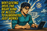 Why Giving Devs the Right Kind of Access to Kubernetes Just Works