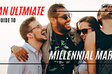 An Ultimate Guide To Millennial Marketing