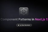 Component Patterns in Next.js 13