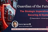 Guardian of the Future : The Strategic Imperative for Securing AI Systems