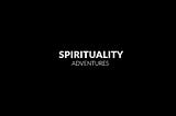 Spirituality Adventures — Spirituality Adventures