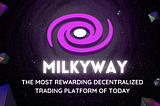 MilkyWay: The Most Rewarding Decentralized Trading Platform Of Today