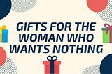 Gifts For The Women Who Wants Nothing