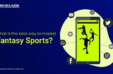 What is the best way to market fantasy sports?