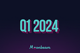 Moonbeam 2024 年第一季度重点回顾：解锁跨链创新