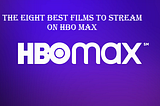 The Eight Best Films To Stream On HBO Max