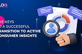 The keys to a successful transition to active consumer insights — EloQ’s Blog